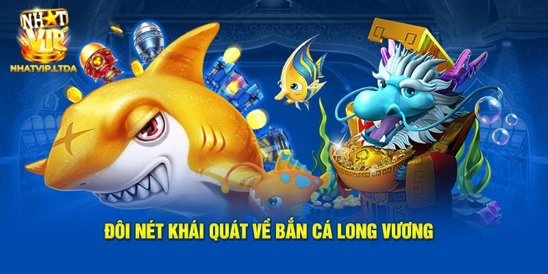 Đặc điểm bắn cá long vương